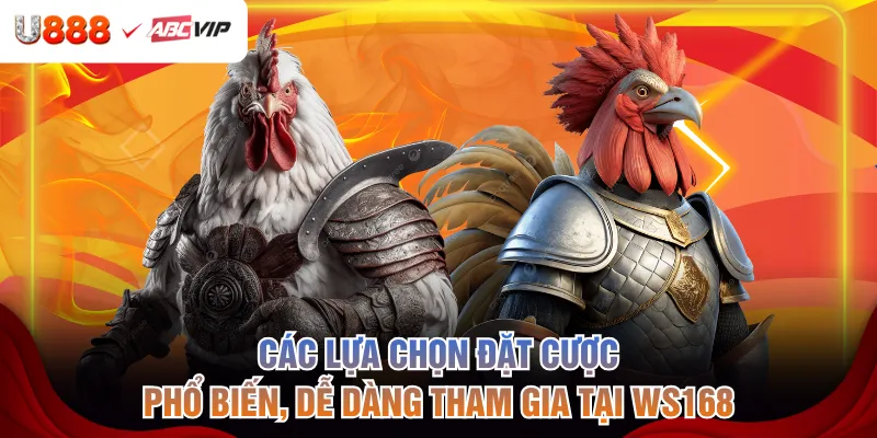 Các lựa chọn đặt cược phổ biến, dễ dàng tham gia tại WS168