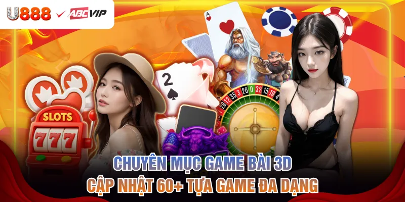 Chuyên mục game bài 3D cập nhật 60+ tựa game đa dạng
