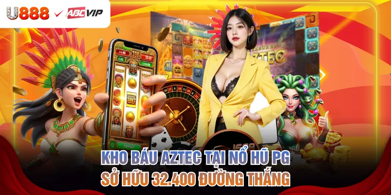 Kho báu Aztec tại nổ hũ PG sở hữu 32.400 đường thắng