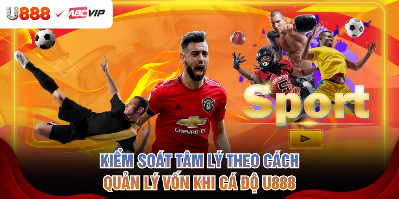Kiểm soát tâm lý theo cách quản lý vốn khi cá độ U888