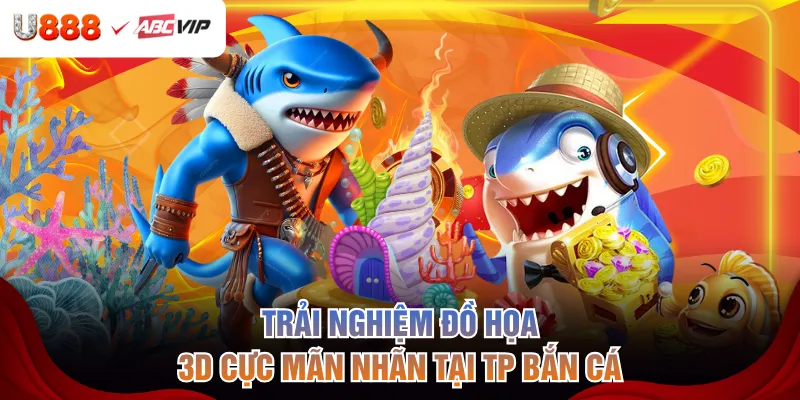 Trải nghiệm đồ họa 3D cực mãn nhãn tại TP bắn cá