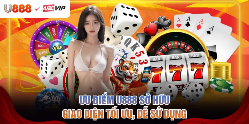 Ưu điểm U888 sở hữu giao diện tối ưu, dễ sử dụng